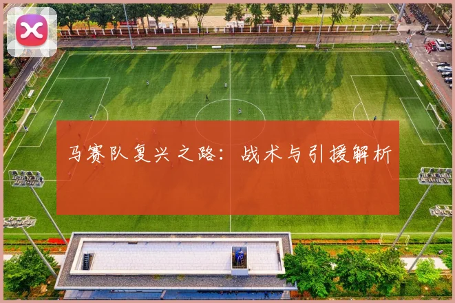 马赛队复兴之路：战术与引援解析
