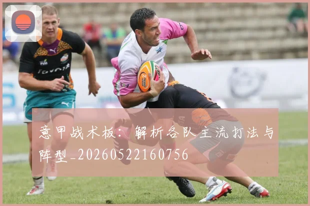 意甲战术板：解析各队主流打法与阵型_20260522160756